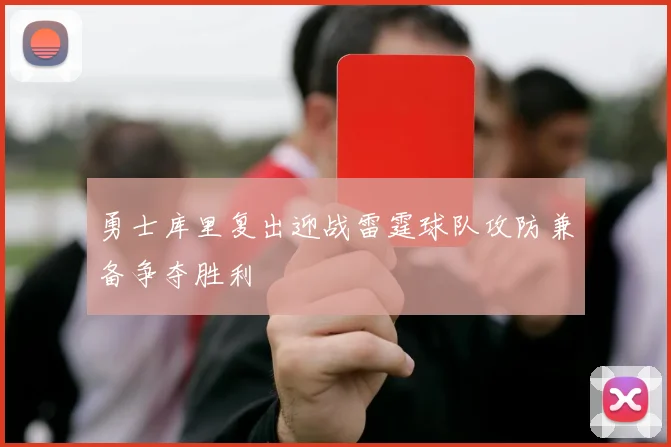 勇士库里复出迎战雷霆球队攻防兼备争夺胜利
