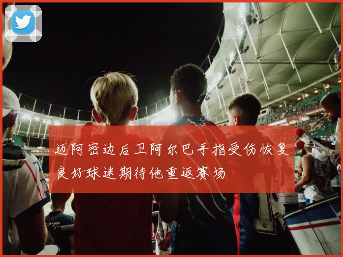 迈阿密边后卫阿尔巴手指受伤恢复良好球迷期待他重返赛场
